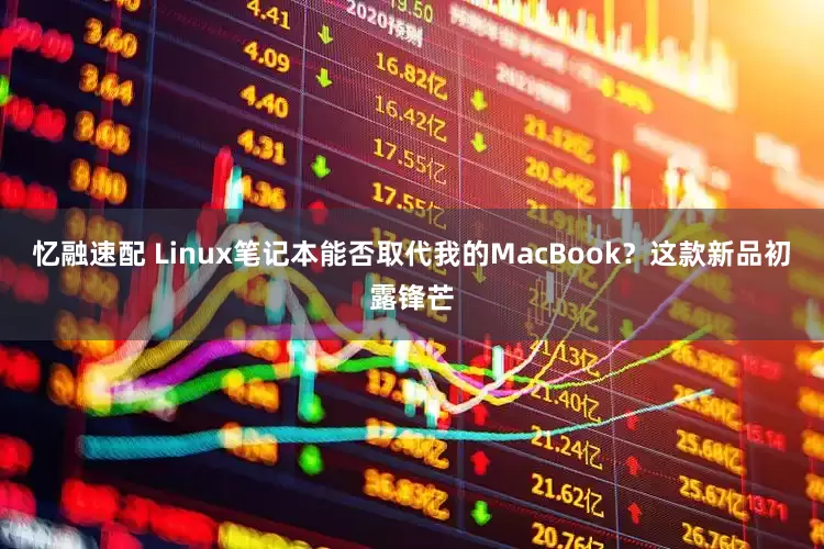 忆融速配 Linux笔记本能否取代我的MacBook？这款新品初露锋芒